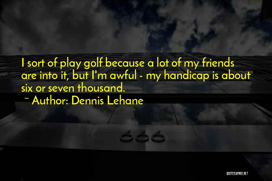 Awful Friends Quotes By Dennis Lehane