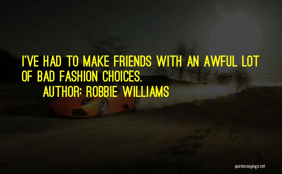 Awful Friends Quotes By Robbie Williams