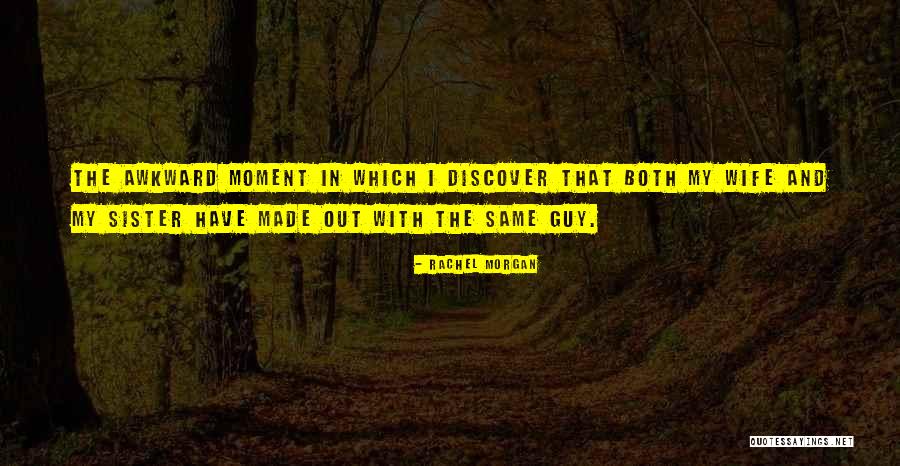 Awkward Moment Quotes By Rachel Morgan Awkward Moment Quotes By Rachel Morgan
