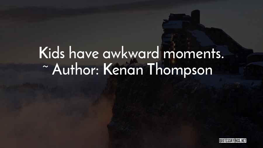 Awkward Moments Quotes By Kenan Thompson