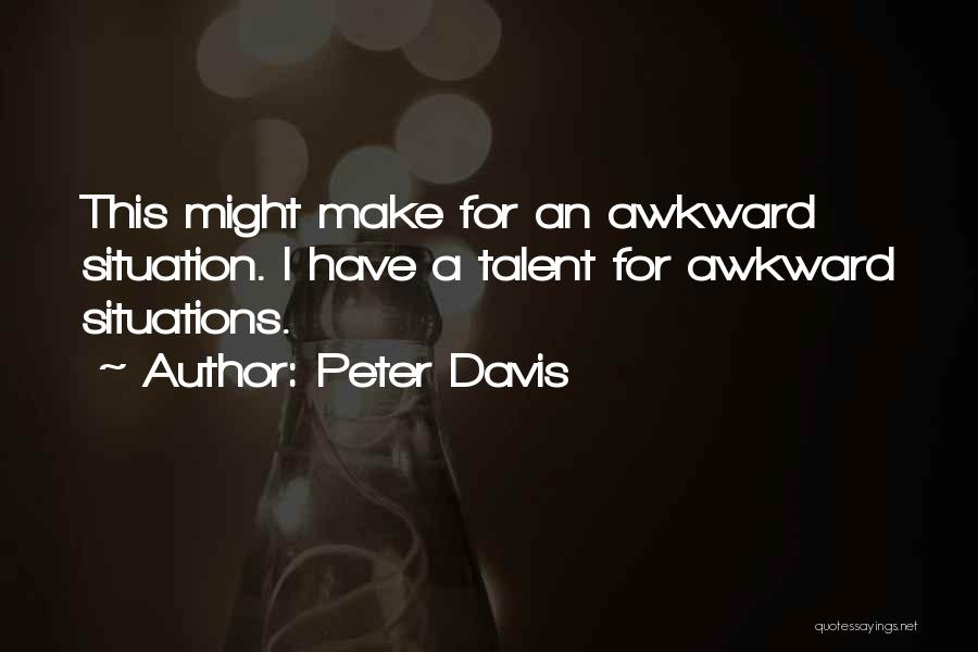 Awkward Situation Quotes By Peter Davis