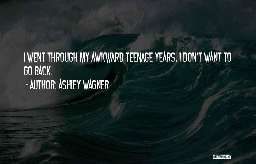 Awkward Teenage Years Quotes By Ashley Wagner