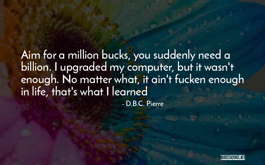 B.i.t.c.h Quotes By D.B.C. Pierre B.i.t.c.h Quotes By D.B.C. Pierre