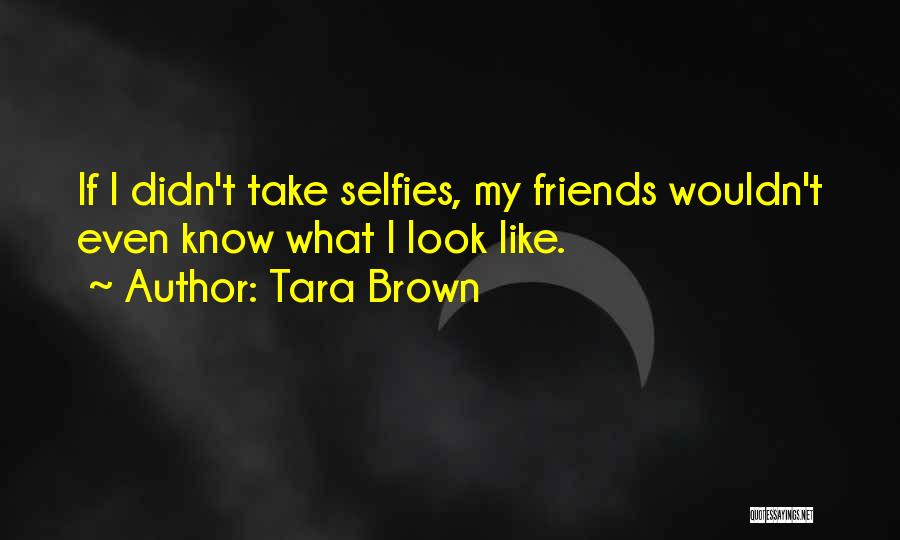 B & W Selfies Quotes By Tara Brown