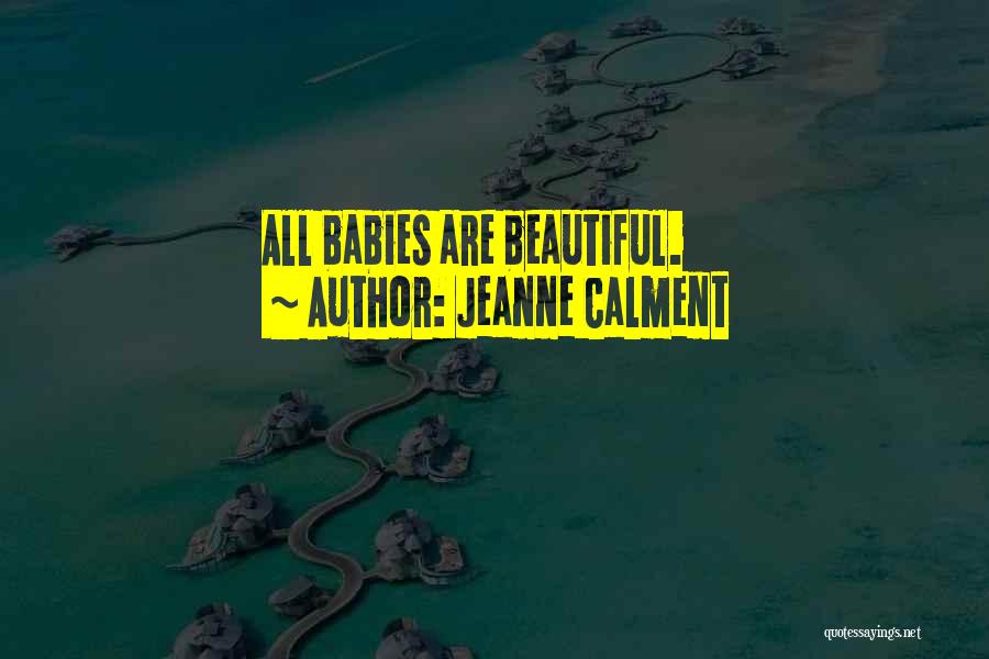 Babies Are Beautiful Quotes By Jeanne Calment