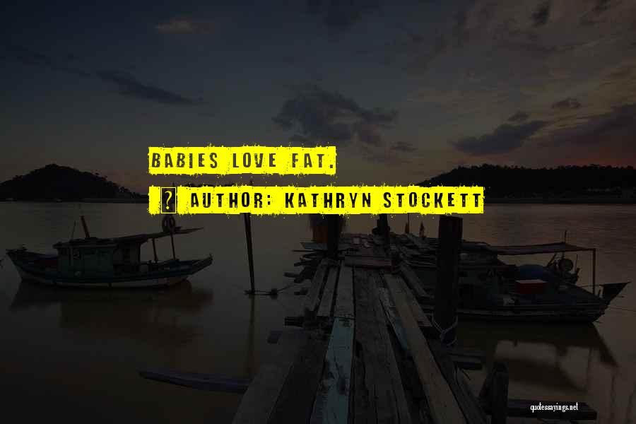 Babies Love Quotes By Kathryn Stockett