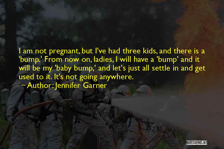 Baby Bumps Quotes By Jennifer Garner