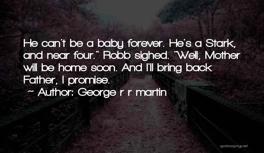 Baby Come Back Home Quotes By George R R Martin