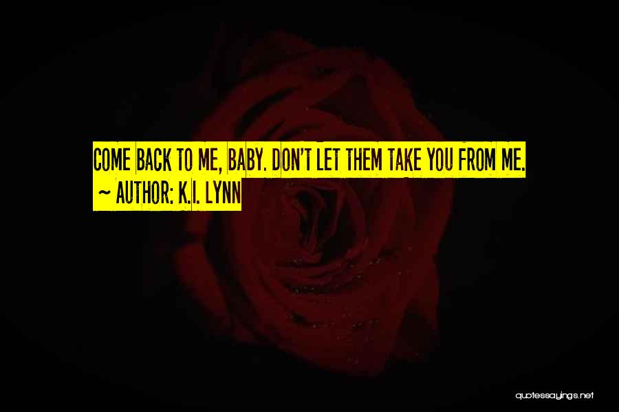 Baby Come Back To Me Quotes By K.I. Lynn