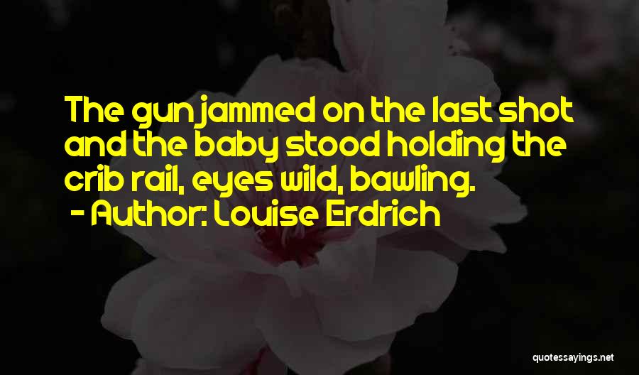 Baby Crib Quotes By Louise Erdrich