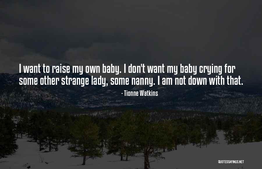 Baby Don't Let Me Down Quotes By Tionne Watkins Baby Don't Let Me Down Quotes By Tionne Watkins