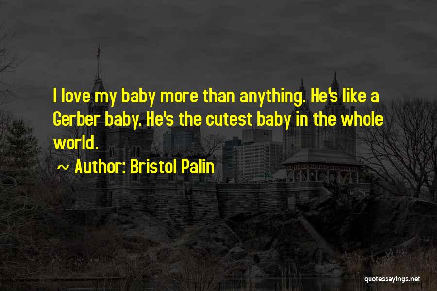 Baby I Love You More Than Anything Quotes By Bristol Palin