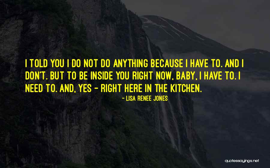 Baby I Need You Now Quotes By Lisa Renee Jones Baby I Need You Now Quotes By Lisa Renee Jones