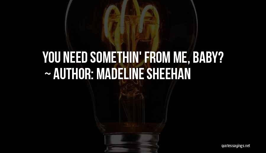 Baby I Need You Now Quotes By Madeline Sheehan