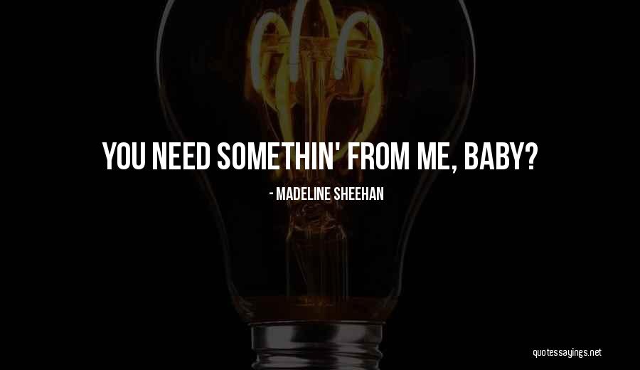 Baby I Need You Now Quotes By Madeline Sheehan