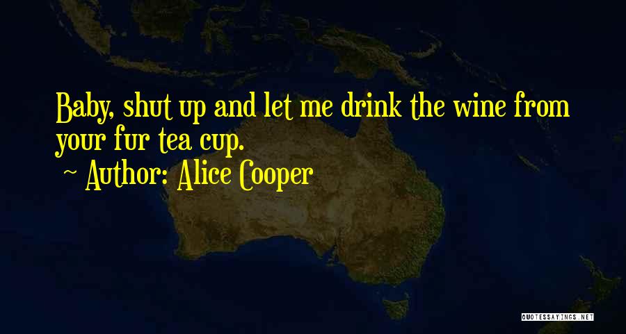 Baby Let Me Quotes By Alice Cooper