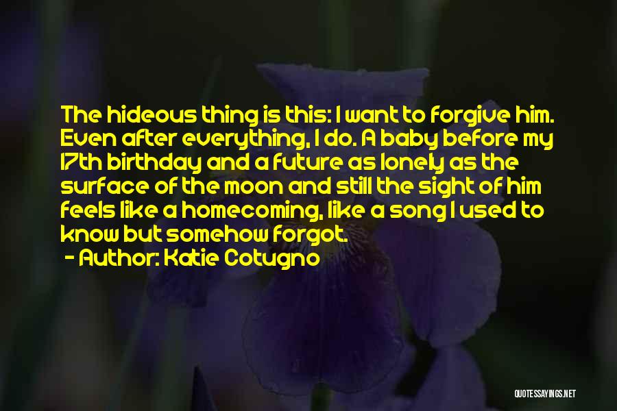 Baby Please Forgive Me Quotes By Katie Cotugno