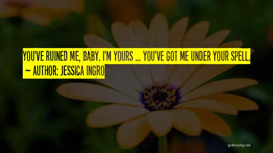 Baby You Got Me Quotes By Jessica Ingro