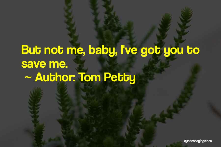 Baby You Got Me Quotes By Tom Petty