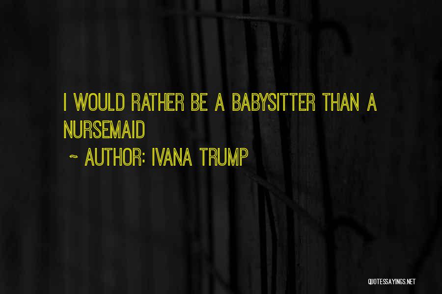 Babysitter Quotes By Ivana Trump