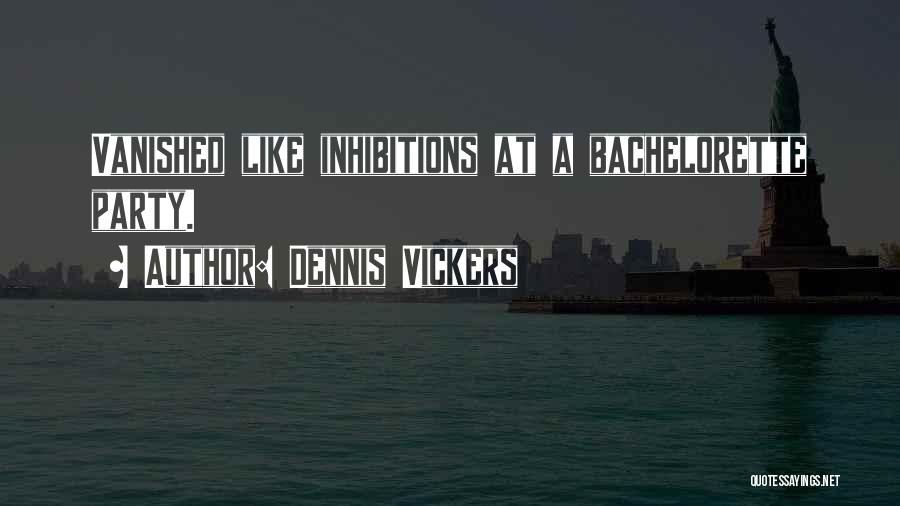 Bachelorette Party Quotes By Dennis Vickers