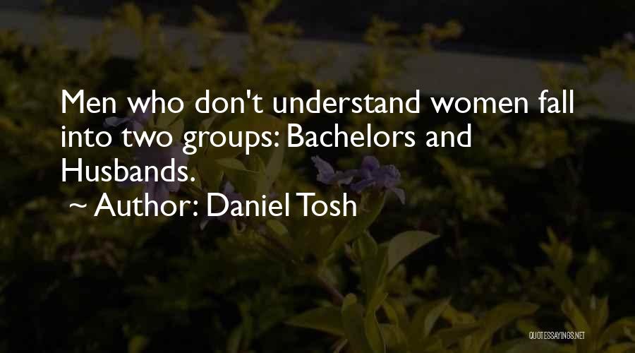 Bachelors Quotes By Daniel Tosh