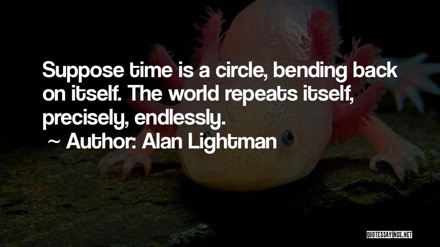Back Bending Quotes By Alan Lightman