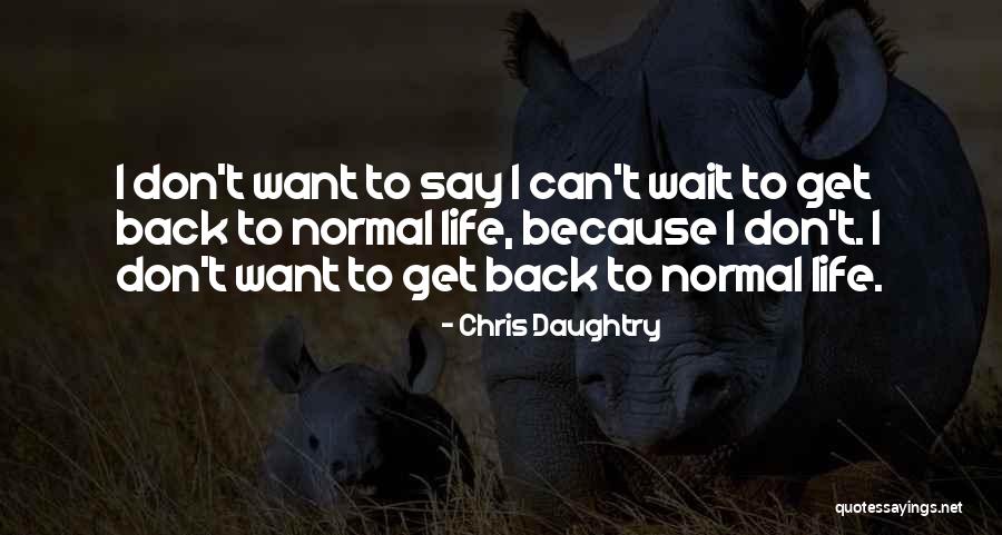 Back To Normal Life Quotes By Chris Daughtry Back To Normal Life Quotes By Chris Daughtry