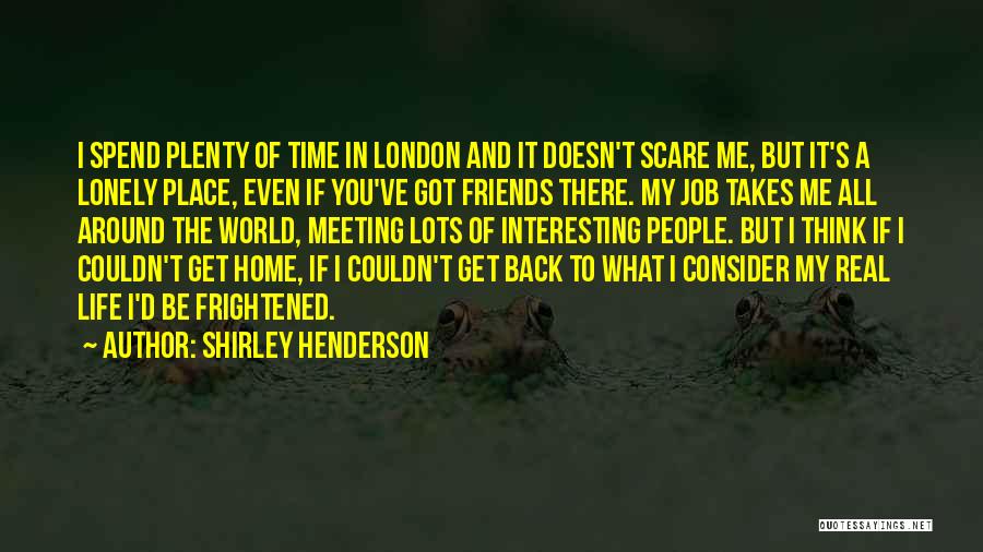 Back To Real Life Quotes By Shirley Henderson