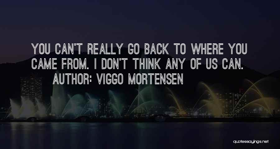 Back To Where You Came From Quotes By Viggo Mortensen