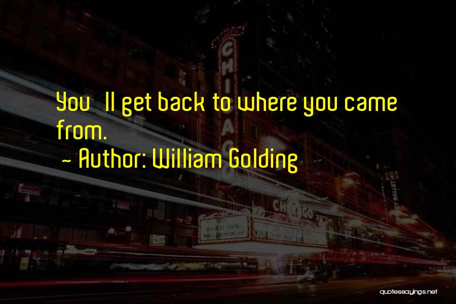 Back To Where You Came From Quotes By William Golding