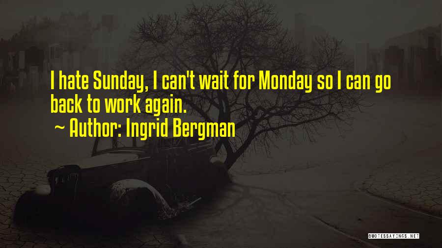 Back To Work Monday Quotes By Ingrid Bergman