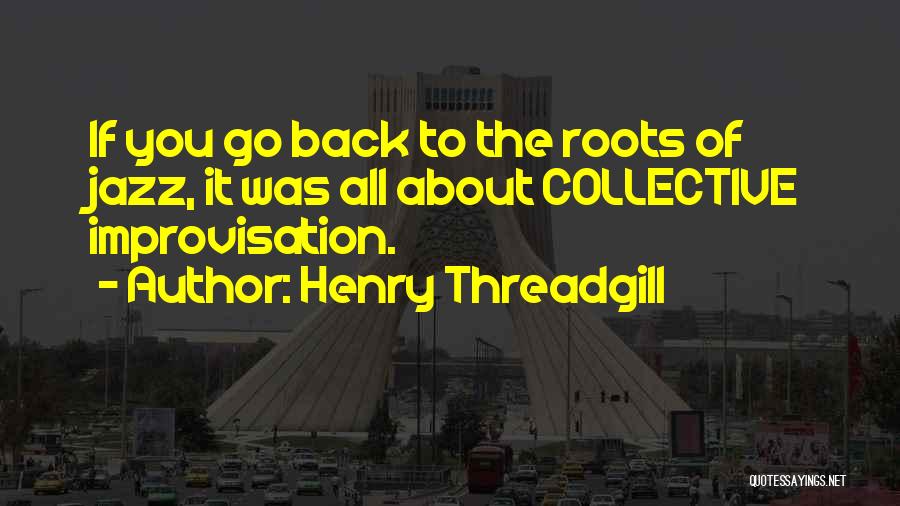 Back To Your Roots Quotes By Henry Threadgill