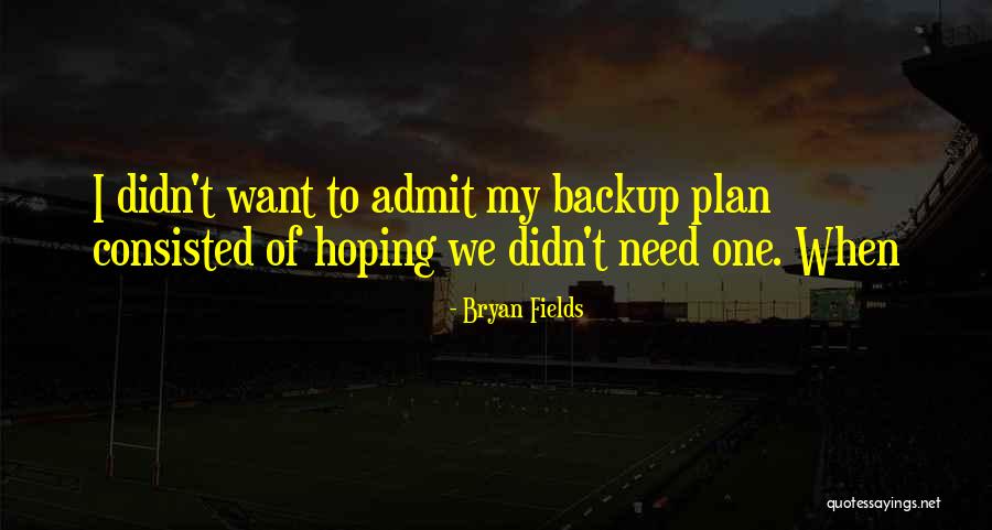 Backup Plan Quotes By Bryan Fields