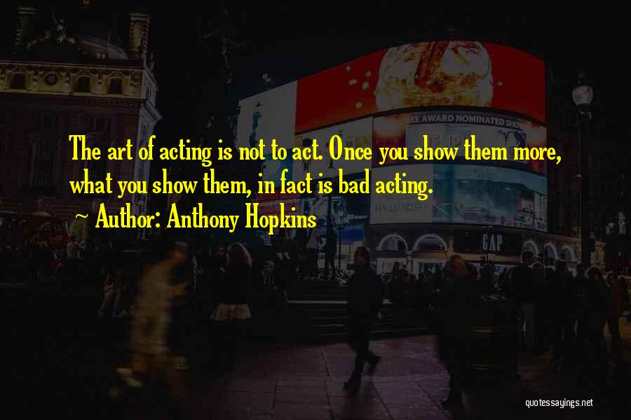 Bad Acting Quotes By Anthony Hopkins