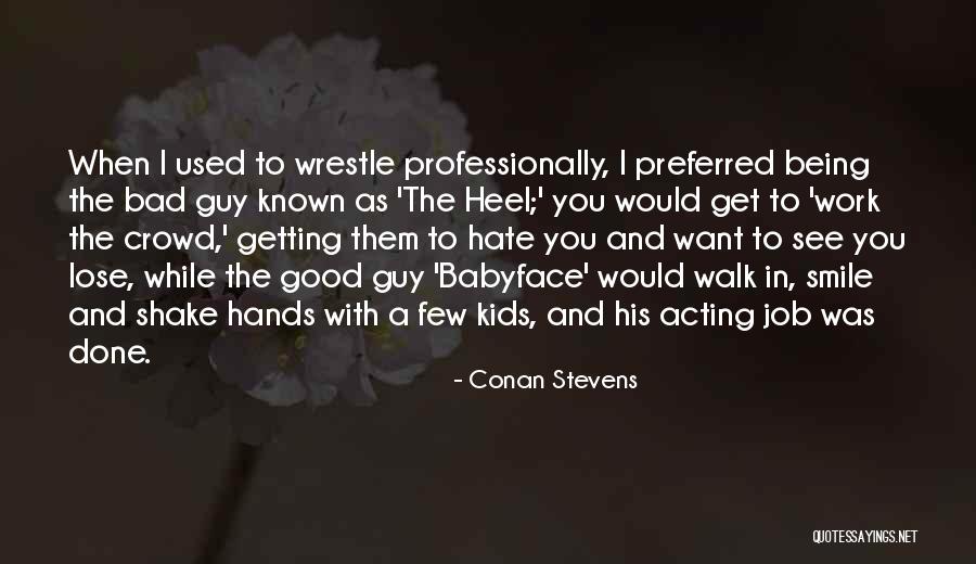 Bad Acting Quotes By Conan Stevens Bad Acting Quotes By Conan Stevens