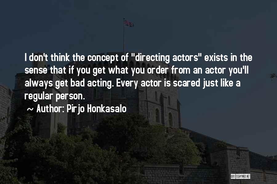 Bad Acting Quotes By Pirjo Honkasalo