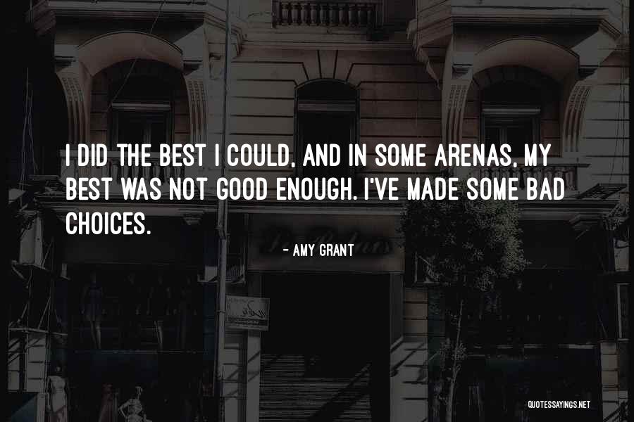 Bad And Good Choices Quotes By Amy Grant Bad And Good Choices Quotes By Amy Grant