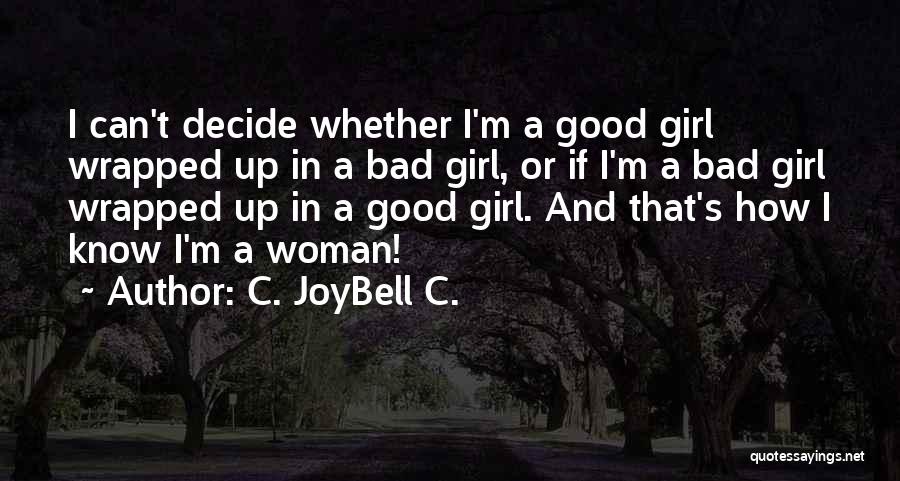 Bad And Good Girl Quotes By C. JoyBell C. Bad And Good Girl Quotes By C. JoyBell C.
