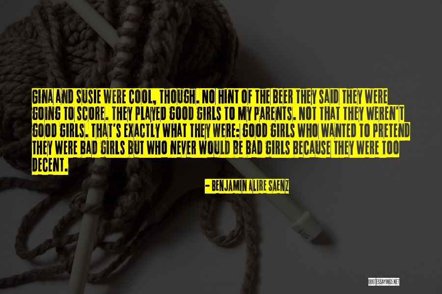 Bad And Good Girls Quotes By Benjamin Alire Saenz Bad And Good Girls Quotes By Benjamin Alire Saenz