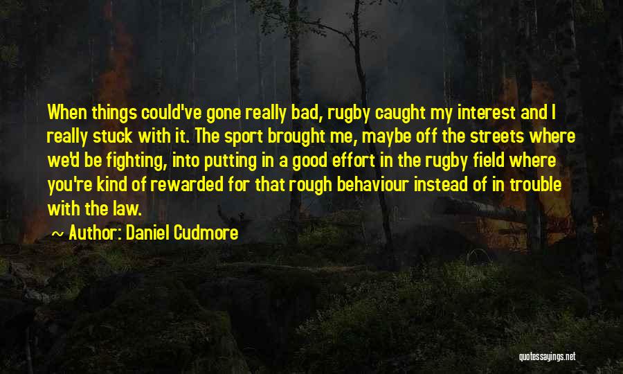 Bad Behaviour Quotes By Daniel Cudmore