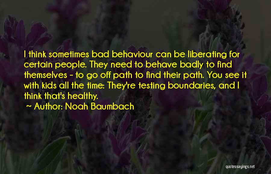 Bad Behaviour Quotes By Noah Baumbach