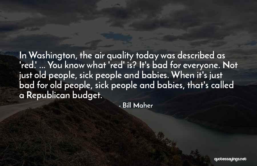 Bad Bill Maher Quotes By Bill Maher Bad Bill Maher Quotes By Bill Maher