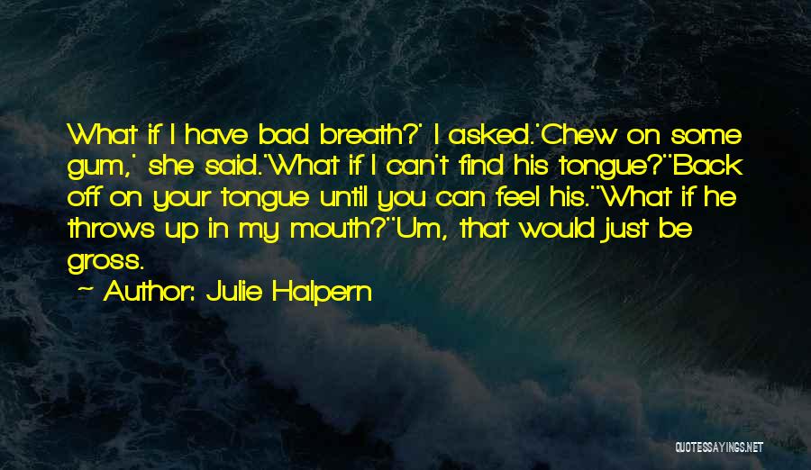 Bad Breath Quotes By Julie Halpern