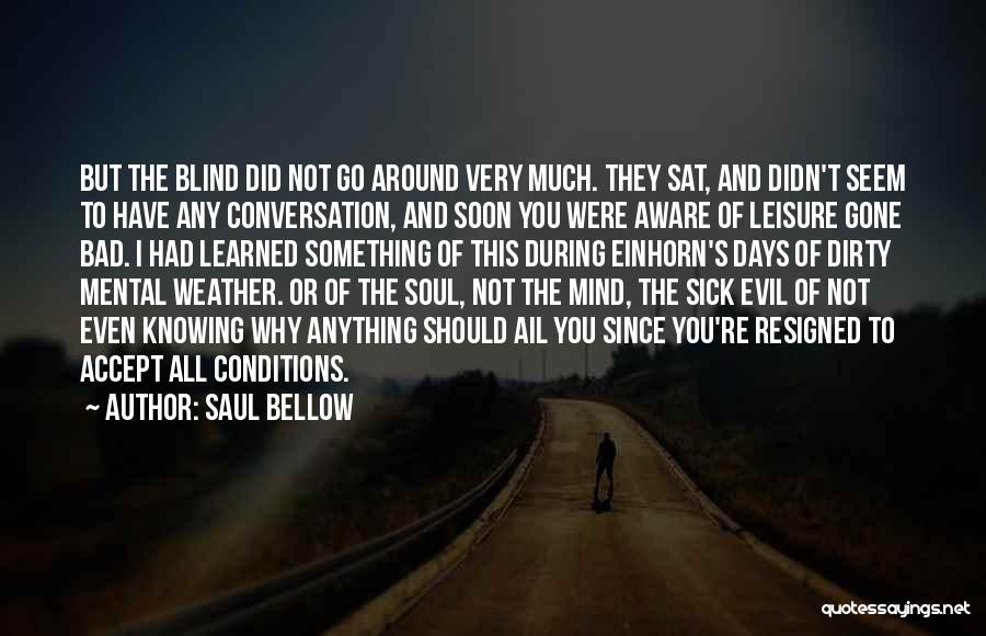 Bad Conditions Quotes By Saul Bellow