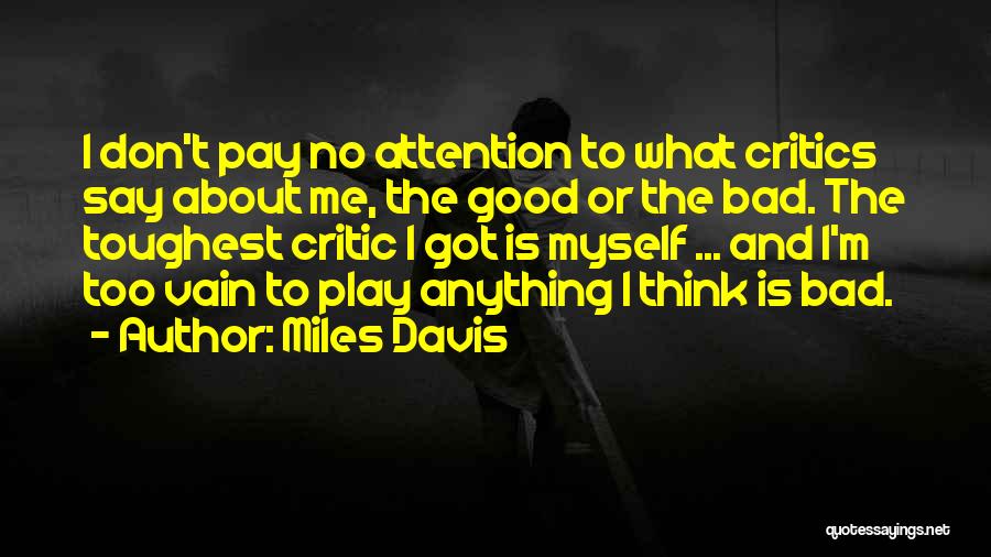 Bad Critics Quotes By Miles Davis