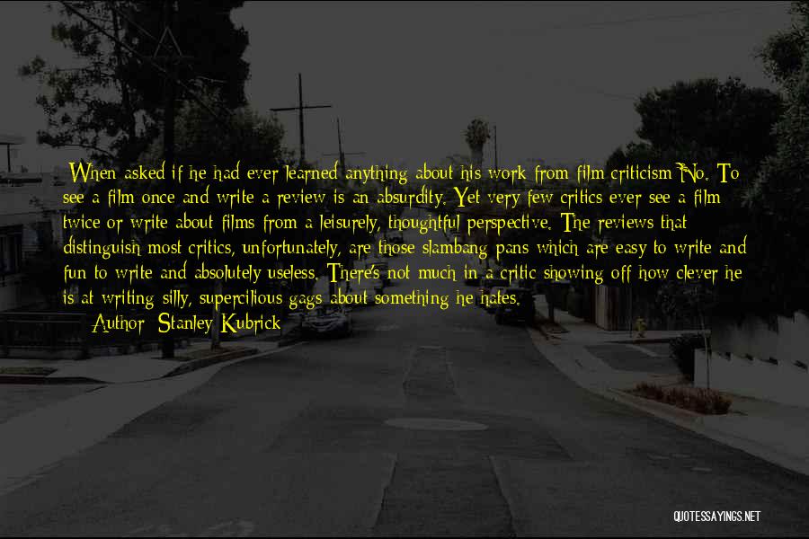 Bad Critics Quotes By Stanley Kubrick