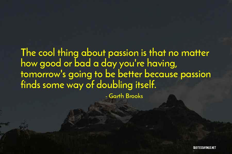 Bad Day Better Tomorrow Quotes By Garth Brooks Bad Day Better Tomorrow Quotes By Garth Brooks