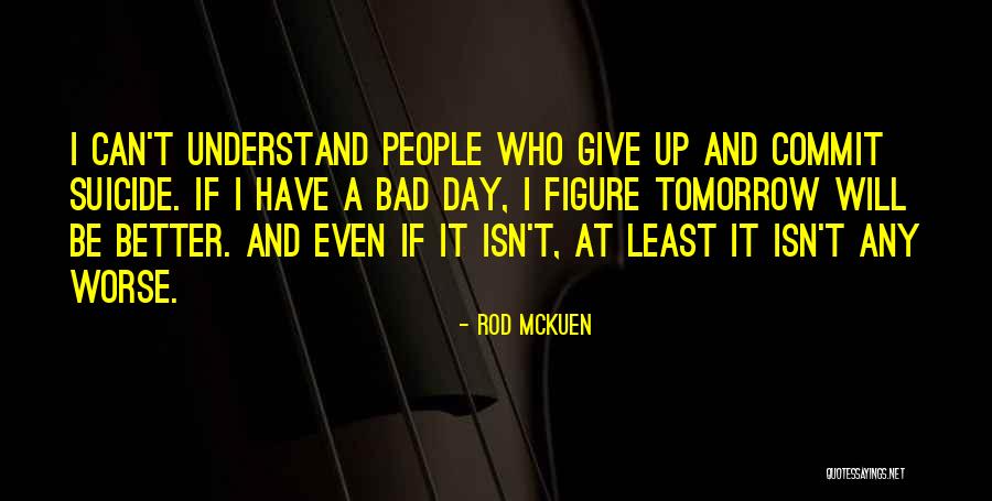 Bad Day Better Tomorrow Quotes By Rod McKuen Bad Day Better Tomorrow Quotes By Rod McKuen