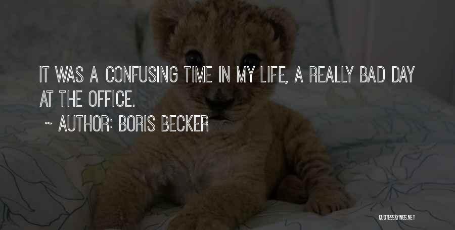 Bad Day Life Quotes By Boris Becker